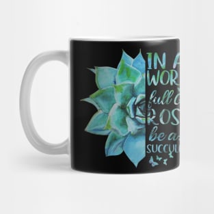 In A World Full Of Roses Be A Succulent Mug